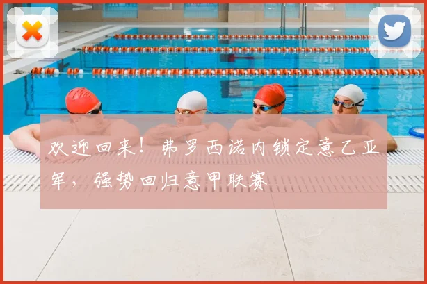 欢迎回来!弗罗西诺内锁定意乙亚军,强势回归意甲联赛